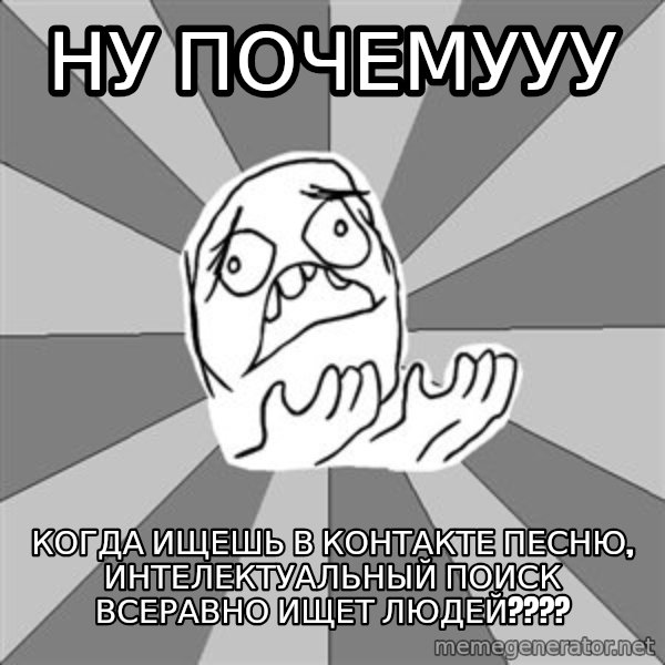 Whyyy??? meme: ну почемууу / когда ищешь в контакте песню, интелектуальный поиск всеравно ищет людей????