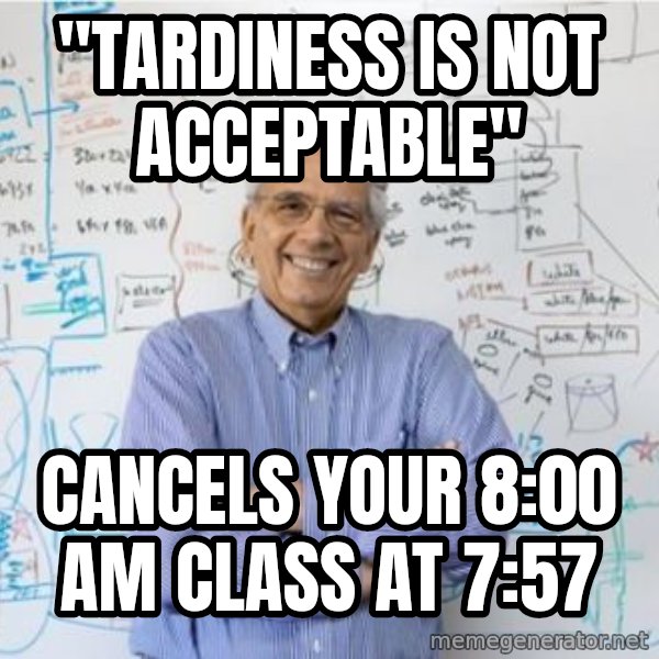 Engineering Professor meme: "Tardiness is not acceptable" / cancels your 8:00 am class at 7:57