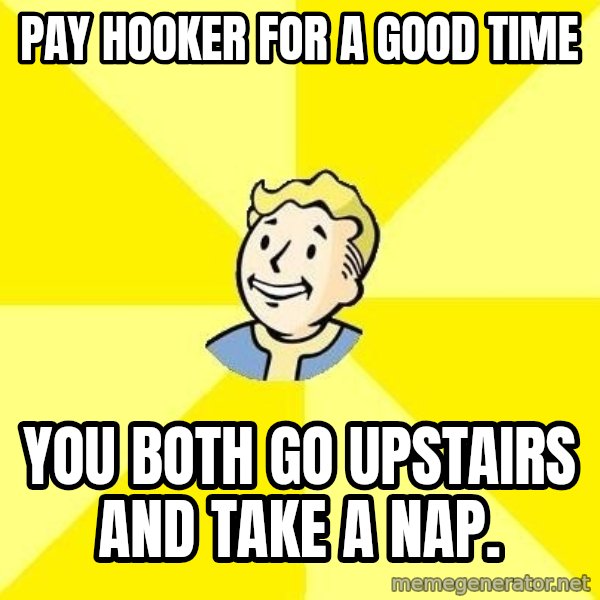 Fallout 3 meme: pay hooker for a good time / you both go upstairs and take a nap.