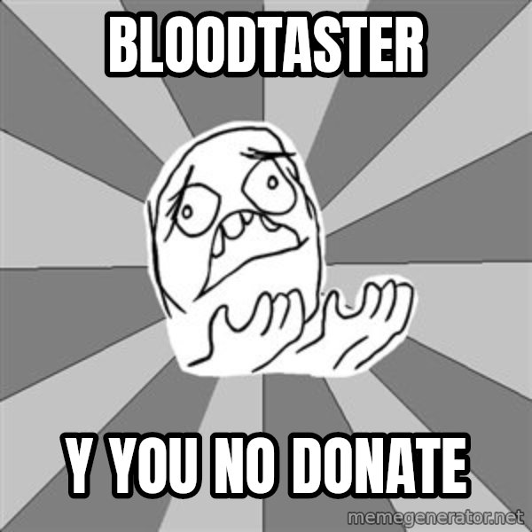 Whyyy??? meme: Bloodtaster / y YOU NO DONATE