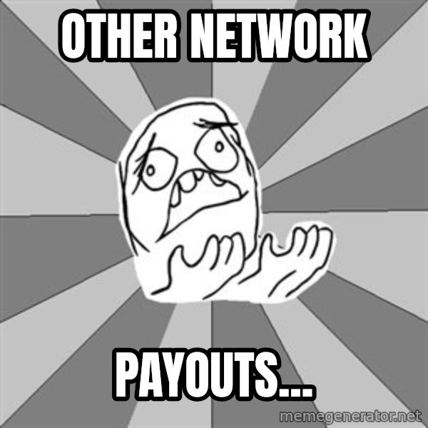Whyyy??? meme: other network / Payouts...