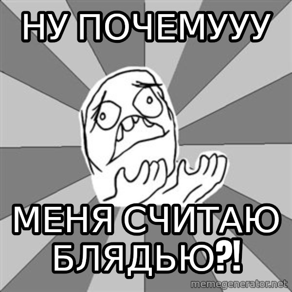 Whyyy??? meme: Ну ПОЧЕМУУУ / МЕНЯ СЧИТАЮ БЛЯДЬЮ?!