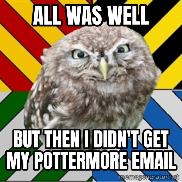 JEALOUS POTTEROMAN meme: All was well / but then i didn't get my pottermore email