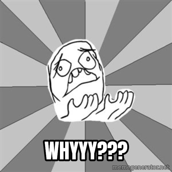 Whyyy??? meme: whyyy???