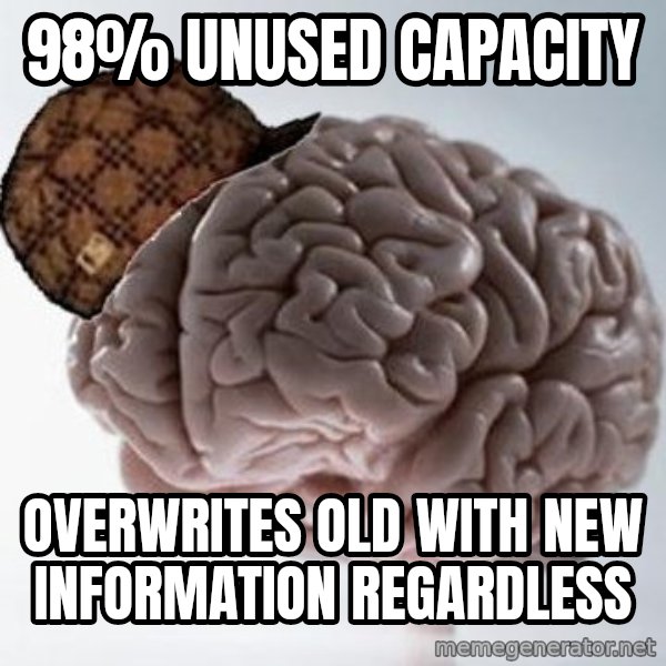 Scumbag Brain meme: 98% unused capacity / overwrites old with new information regardless