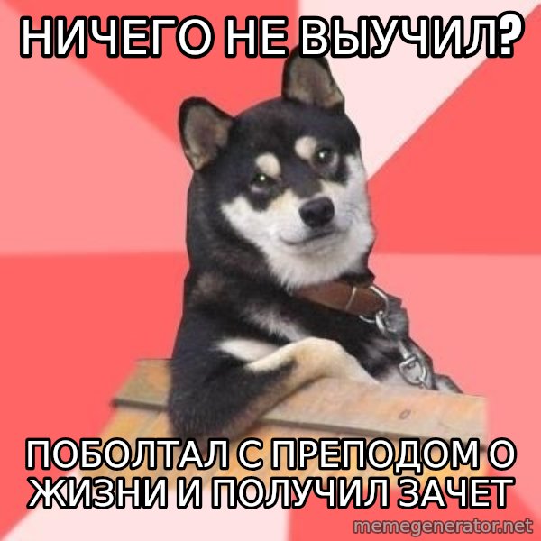 Cool Dog meme: НИЧЕГО НЕ ВЫУЧИЛ? / ПОБОЛТАЛ С ПРЕПОДОМ О ЖИЗНИ И ПОЛУЧИЛ ЗАЧЕТ