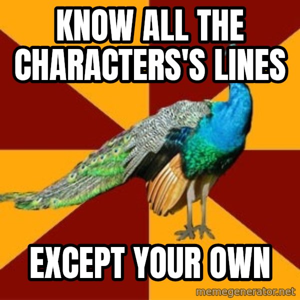 Thespian Peacock meme: know all the characters's lines / except your own