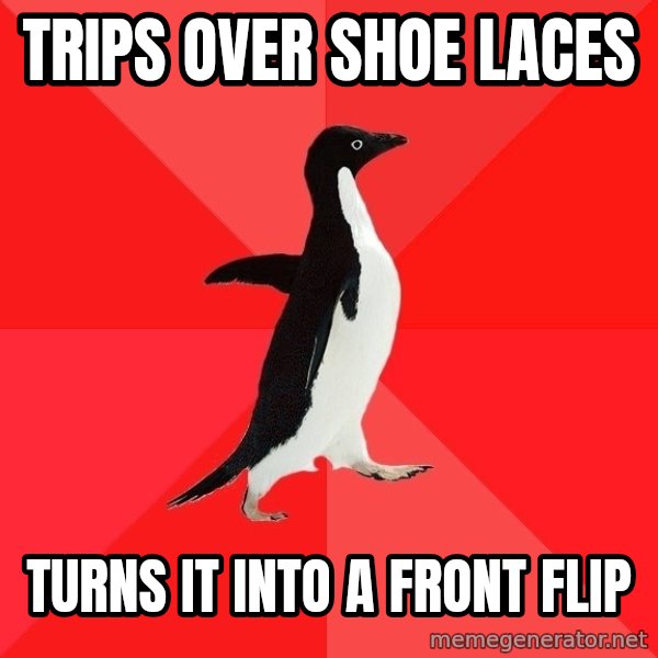 Socially Awesome Penguin meme: Trips over shoe laces / Turns it into a front flip