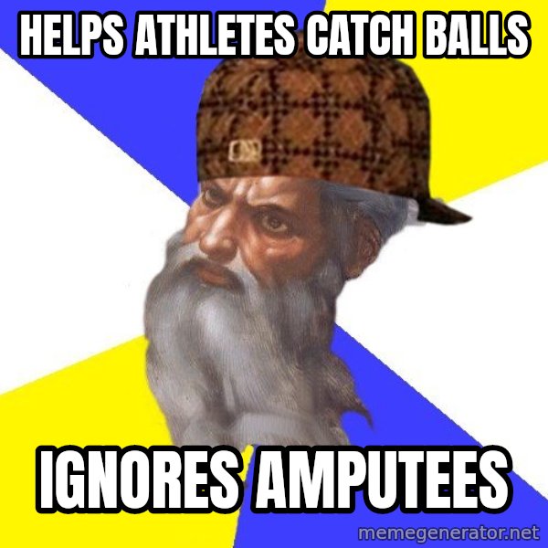 Scumbag God meme: helps athletes catch balls / ignores amputees