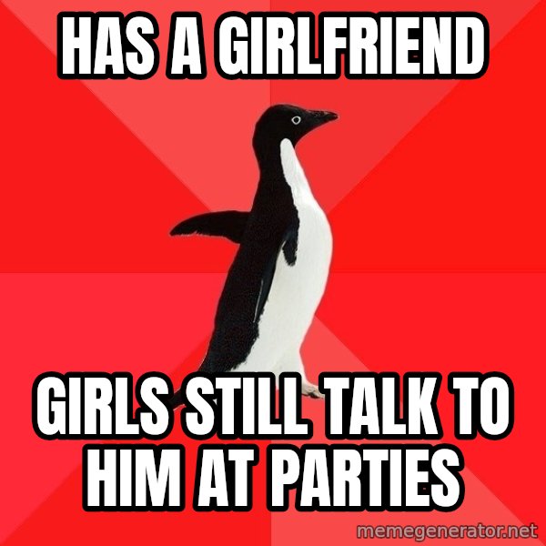 Socially Awesome Penguin meme: has a girlfriend / girls still talk to him at parties