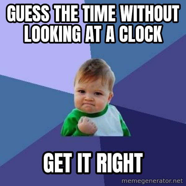 Success Kid meme: Guess the time without looking at a clock / get it right