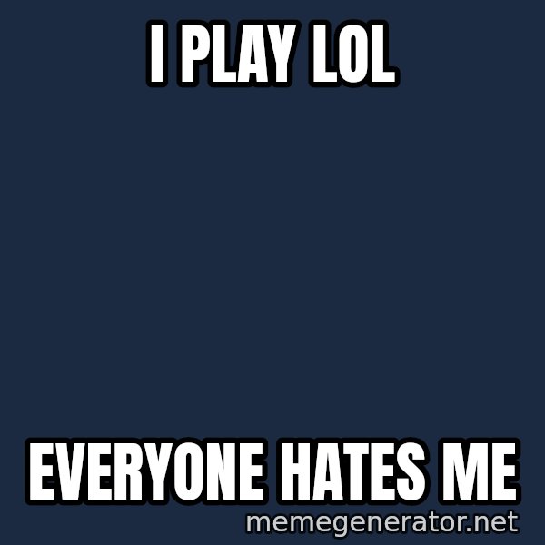 Typical Polack Woman meme: I play lol / everyone hates me