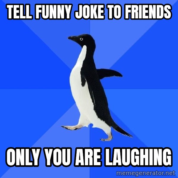 Socially Awkward Penguin meme: Tell funny joke to friends / Only you are laughing