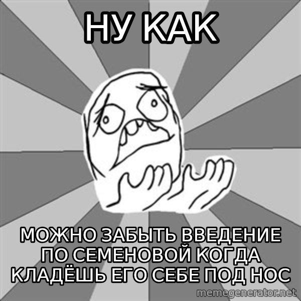 Whyyy??? meme: НУ как / можно забыть введение по семеновой когда кладёшь его себе под нос