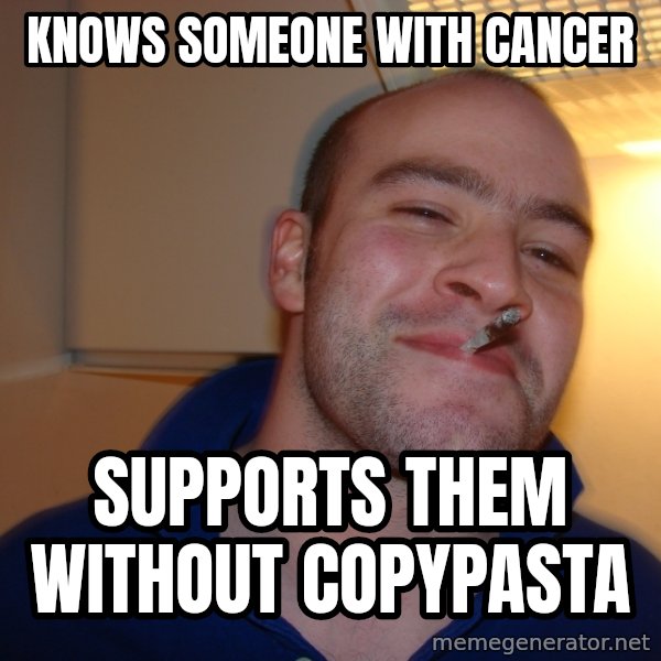 Good Guy Greg meme: kNOWS SOMEONE with CANCER / SUPPORTS THEM without COPYpasta