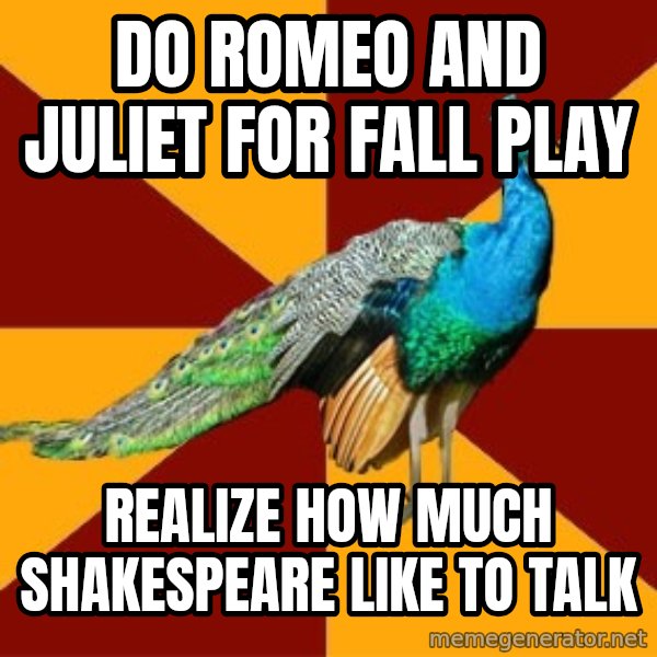 Thespian Peacock meme: Do romeo and juliet for fall play / realize how much shakespeare like to talk
