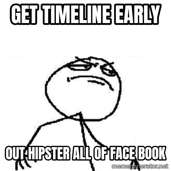 Fuck Yeah meme: Get Timeline early / Out hipster all of face book
