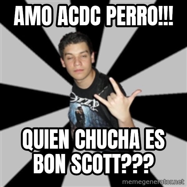 Metal Boy From Hell meme: Amo acdc perro!!! / quien chucha es bon scott???
