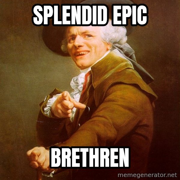 Joseph Ducreux meme: SPLENDID Epic / Brethren