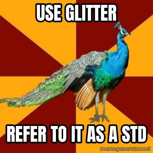 Thespian Peacock meme: Use glitter / refer to it as a STD