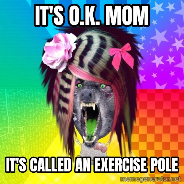 Insanity Scene Wolf meme: It's O.K. Mom / It's called an exercise pole