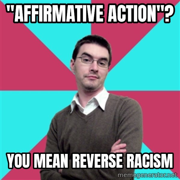 Privilege Denying Dude meme: "Affirmative action"? / you mean reverse racism
