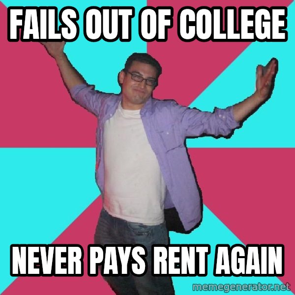 Douchebag Roommate meme: fails out of college / never pays rent again