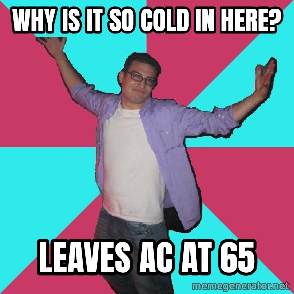 Douchebag Roommate meme: Why is it so cold in here? / Leaves ac at 65