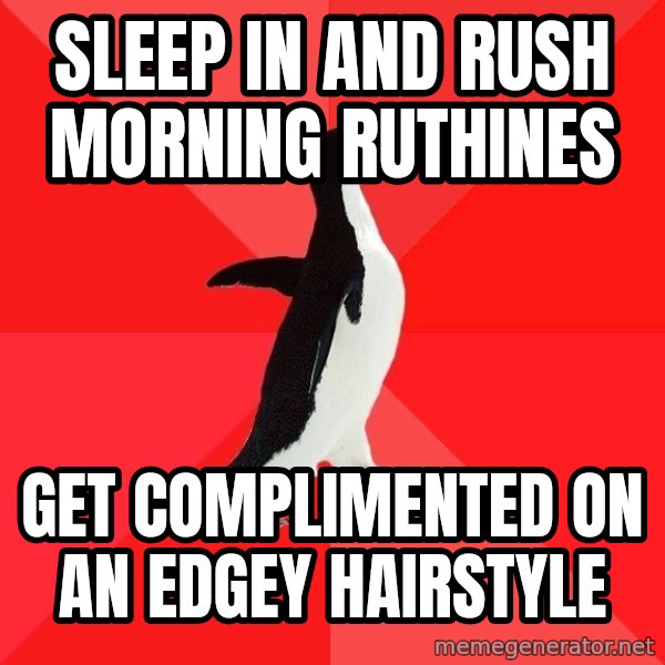 Socially Awesome Penguin meme: Sleep in and rush morning ruthines / Get complimented on an edgey hairstyle