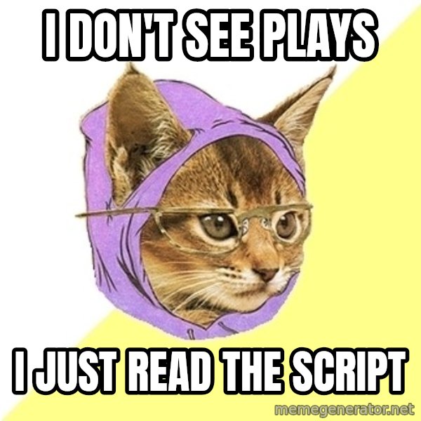 Hipster Kitty meme: I don't see plays / I just read the script