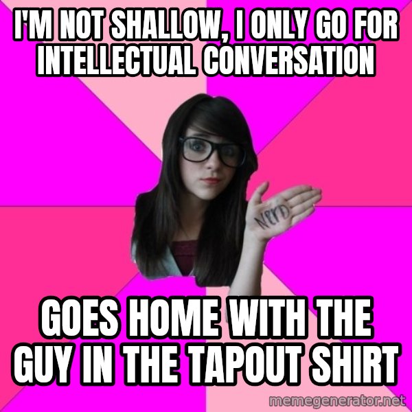 Idiot Nerd Girl meme: I'm not shallow, i only go for intellectual conversation / goes home with the guy in the tapout shirt