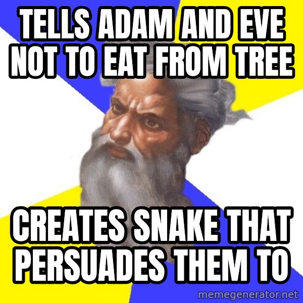 God meme: TELLS ADAM AND EVE NOT TO EAT FROM TREE / CREATES SNAKE THAT PERSUADES THEM TO