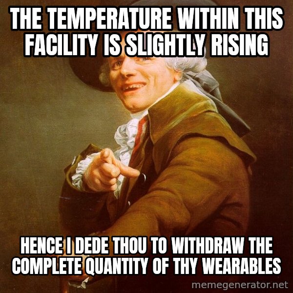 Joseph Ducreux meme: The temperature within this facility is slightly rising / Hence I dede thou to withdraw the complete quantity of thy wearables