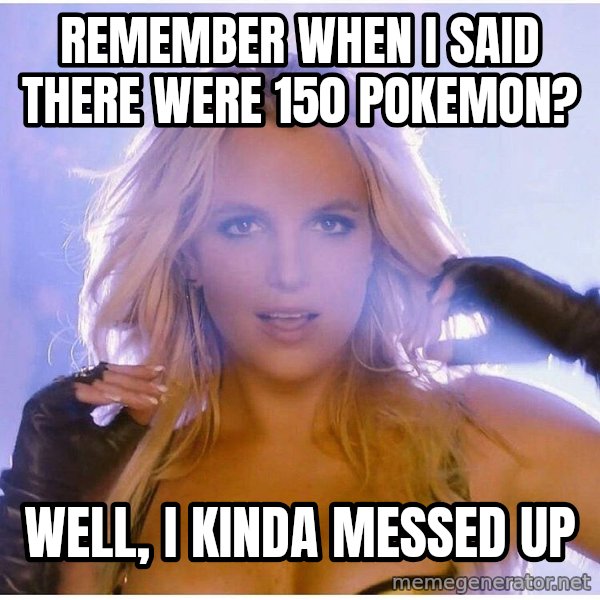 Professor Oak meme: Remember when i said there were 150 pokemon? / Well, i kinda messed up