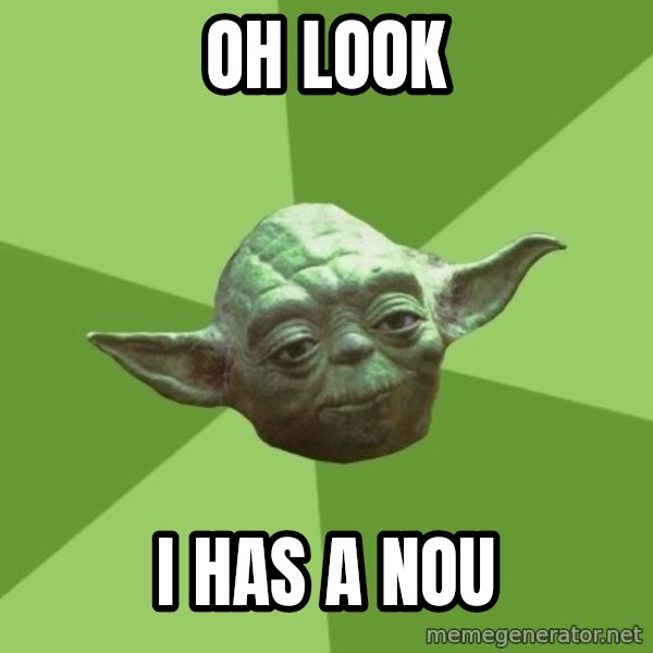 Advice Yoda Gives meme: oh look / I has a nou