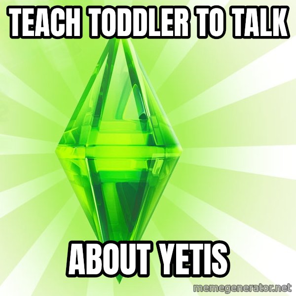 Sims meme: TEACH TODDLER TO TALK / ABOUT YETIS