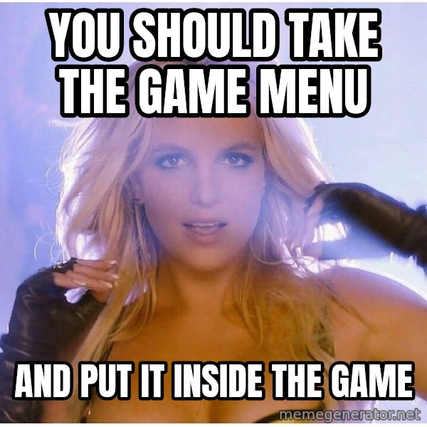 patrick star meme: you should take the game menu / and put it inside the game