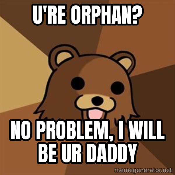 Pedobear meme: U'RE ORPHAN? / NO PROBLEM, I WILL BE UR DADDY