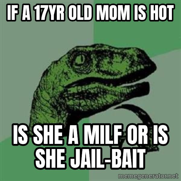 Philosoraptor meme: If a 17yr old mom is hot / is she a milf or is she jail-bait