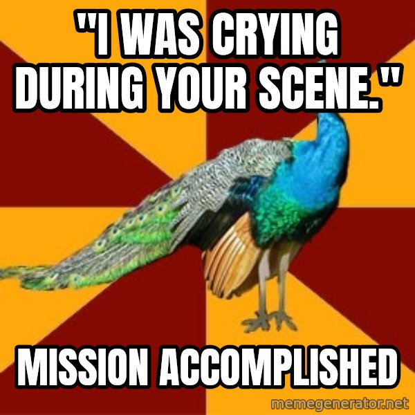 Thespian Peacock meme: "I was crying during your scene." / Mission Accomplished