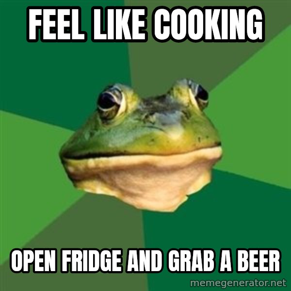 Foul Bachelor Frog meme: feel like cooking / open fridge and grab a beer