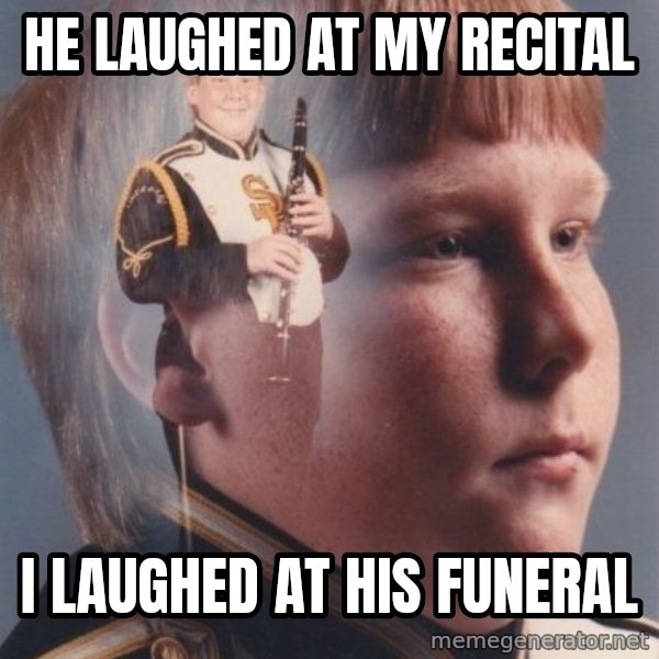 PTSD Clarinet Boy meme: he laughed at my recital / i laughed at his funeral
