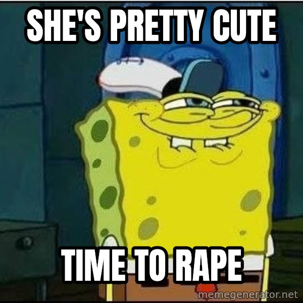Spongebob Face meme: she's pretty cute / time to rape