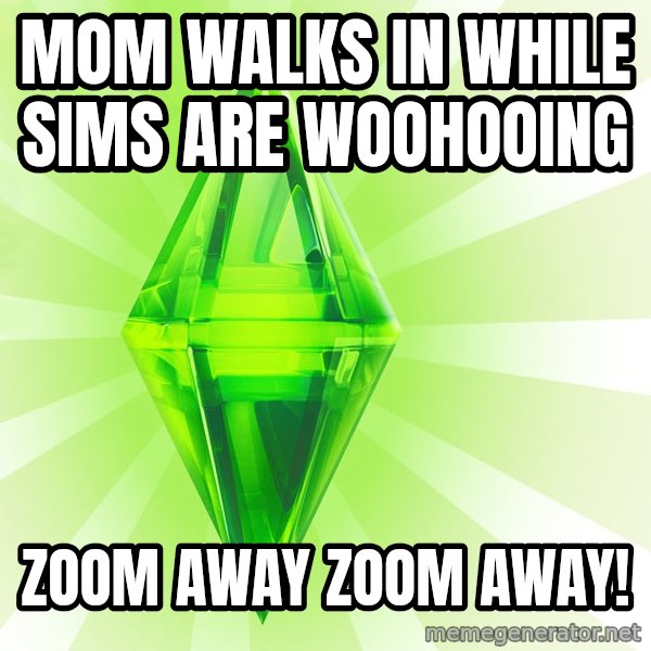 Sims meme: mom walks in while sims are woohooing / zoom away zoom away!