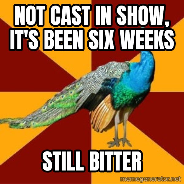 Thespian Peacock meme: Not cast in show, it's been six weeks / still bitter