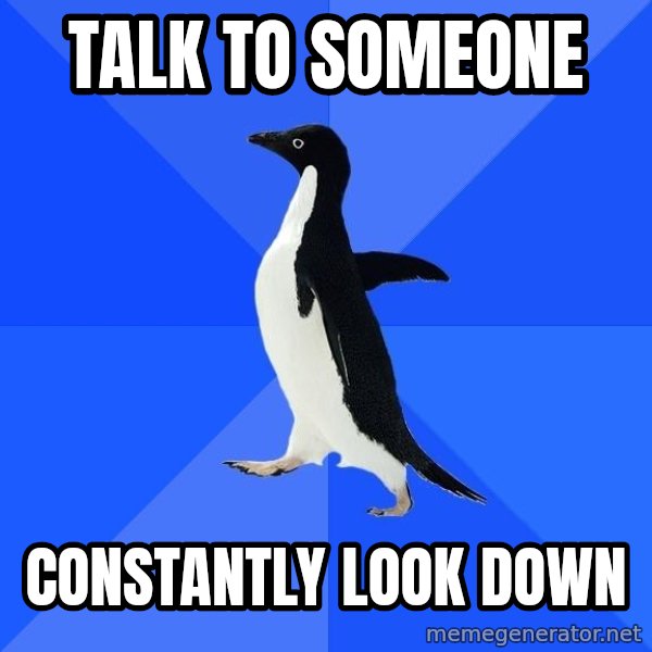 Socially Awkward Penguin meme: talk to someone / constantly look down