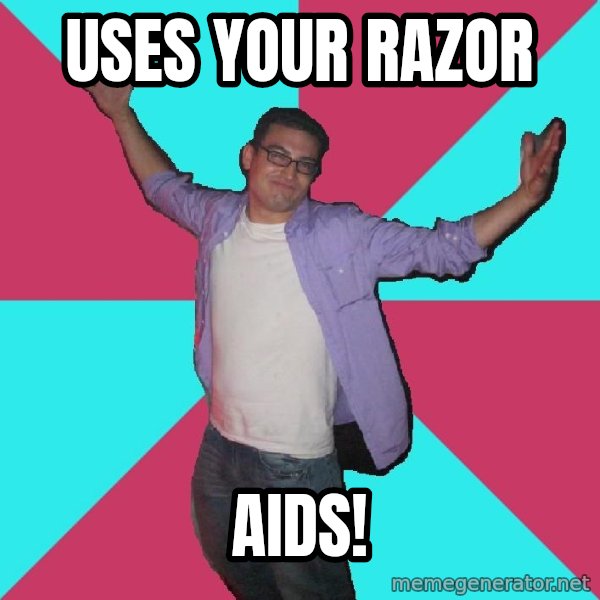 Douchebag Roommate meme: uses your razor / aids!
