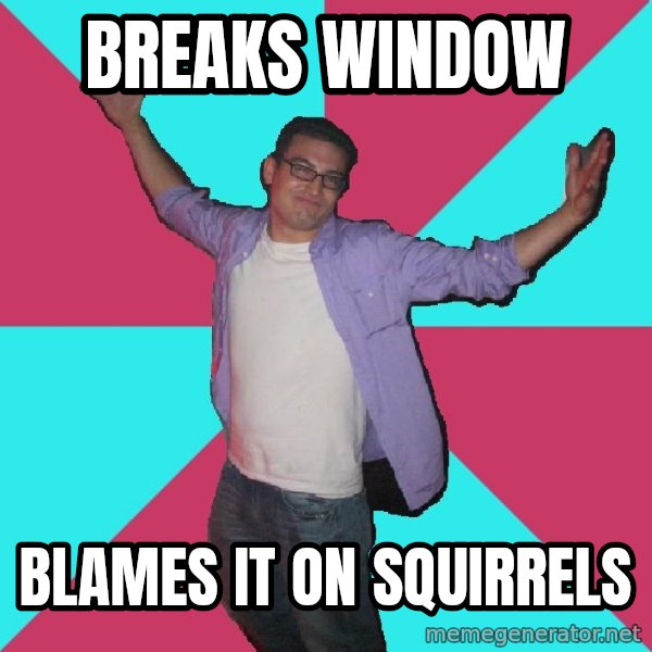 Douchebag Roommate meme: breaks window / blames it on squirrels