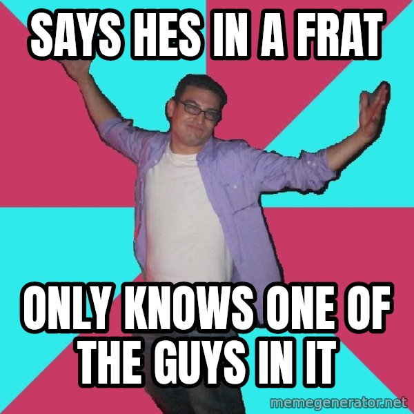 Douchebag Roommate meme: says hes in a frat / only knows one of the guys in it