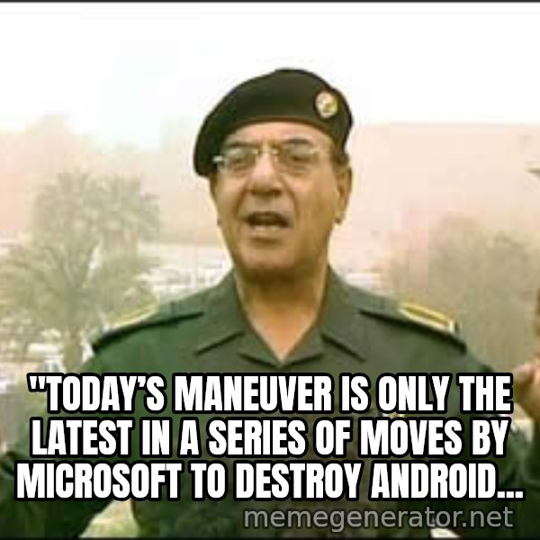 Baghdad Bob meme: "Today’s maneuver is only the latest in a series of moves by Microsoft to destroy Android...